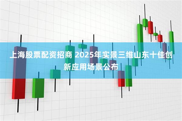 上海股票配资招商 2025年实景三维山东十佳创新应用场景公布
